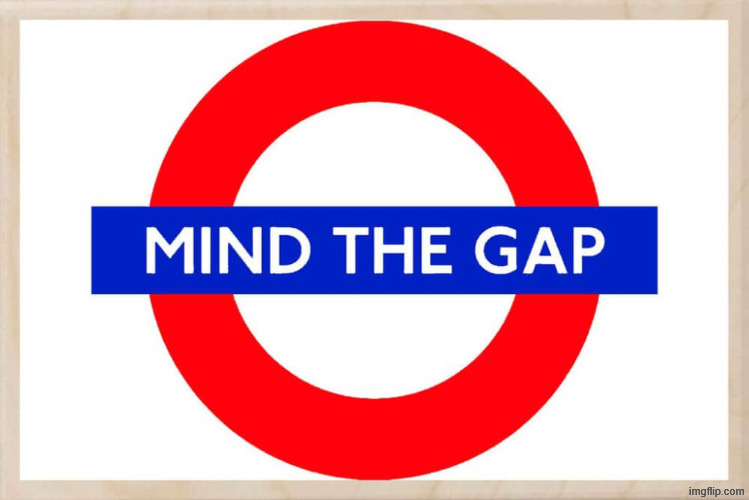 Mind the gap | image tagged in mind the gap | made w/ Imgflip meme maker