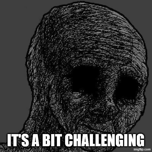 Cursed wojak | IT'S A BIT CHALLENGING | image tagged in cursed wojak | made w/ Imgflip meme maker