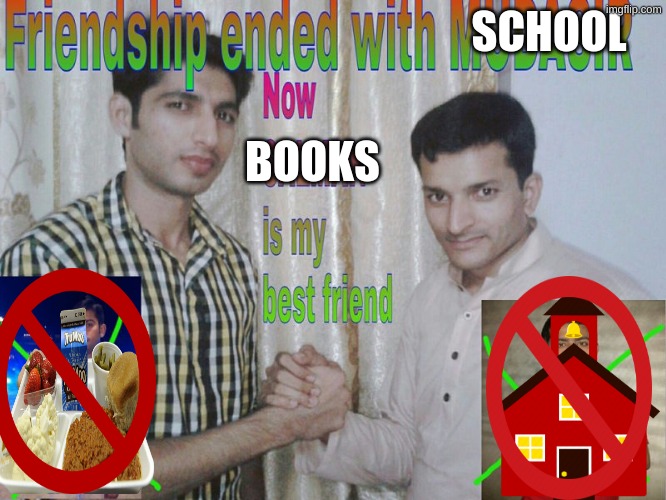 books better | SCHOOL; BOOKS | image tagged in friendship ended | made w/ Imgflip meme maker