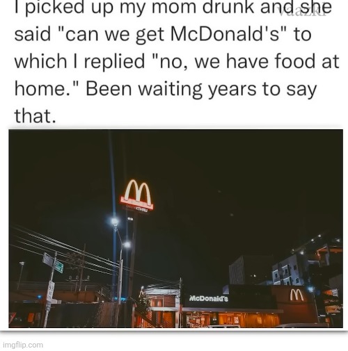 image tagged in mcdonalds,drunk,success,food,moms,karma | made w/ Imgflip meme maker