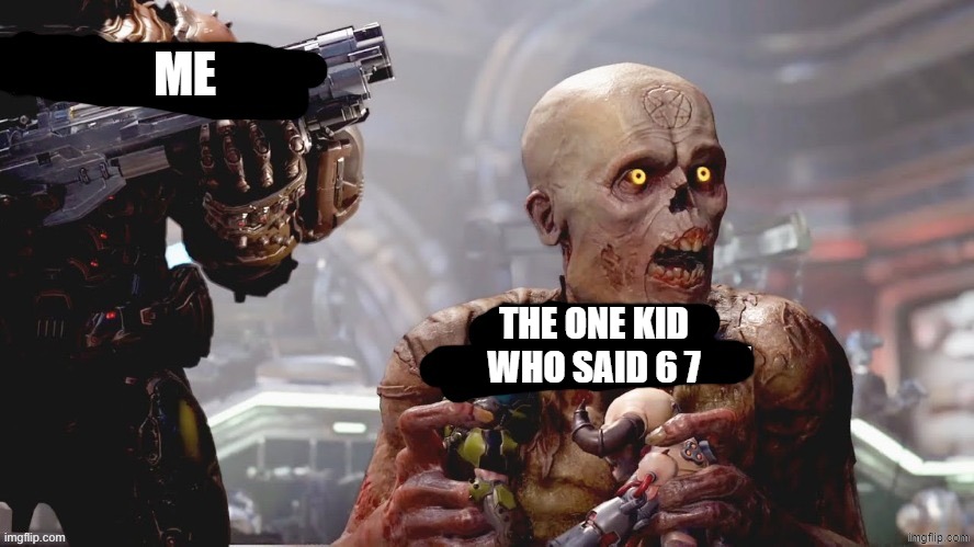 Doom standing maliciously behind demon | ME; THE ONE KID WHO SAID 6 7 | image tagged in doom standing maliciously behind demon,doom,doom eternal,so true memes,relatable | made w/ Imgflip meme maker