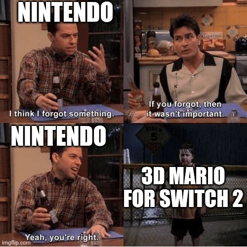 Where is it?! | NINTENDO; NINTENDO; 3D MARIO FOR SWITCH 2 | image tagged in if u don t remember then it wasn t important | made w/ Imgflip meme maker