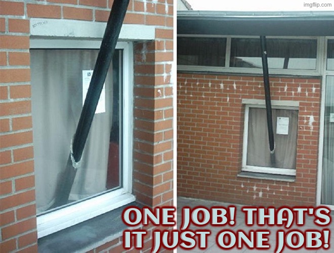 That's just ridiculous | ONE JOB! THAT'S IT JUST ONE JOB! | image tagged in you had one job,epic fail,ridiculous,do you are have stupid,duhhh dumbass,bad construction week | made w/ Imgflip meme maker