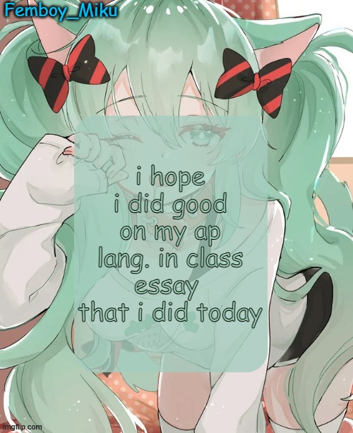 eepy miku announcement | i hope i did good on my ap lang. in class essay  that i did today | image tagged in eepy miku announcement | made w/ Imgflip meme maker