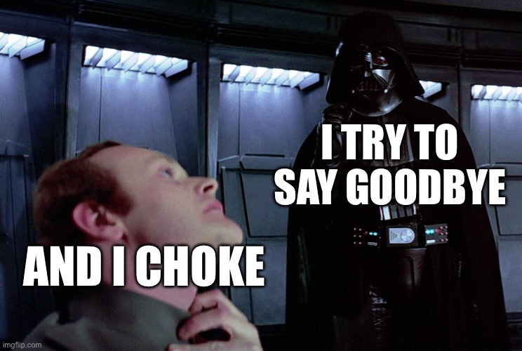 Who Knew Macy Gray was a Star Wars Fan? | I TRY TO SAY GOODBYE; AND I CHOKE | image tagged in darth vader i find your lack of faith disturbing,macy gray,choke,goodbye,say goodbye | made w/ Imgflip meme maker