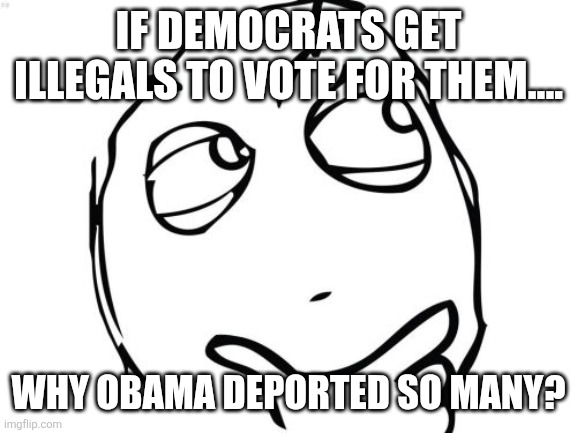 Deportes in chief | IF DEMOCRATS GET ILLEGALS TO VOTE FOR THEM.... WHY OBAMA DEPORTED SO MANY? | image tagged in donald trump,trump,maga,obama,election,nevertrump | made w/ Imgflip meme maker