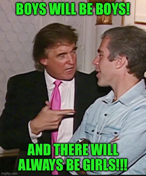 Trump and mancrush | BOYS WILL BE BOYS! AND THERE WILL ALWAYS BE GIRLS!!! | image tagged in trump and mancrush | made w/ Imgflip meme maker