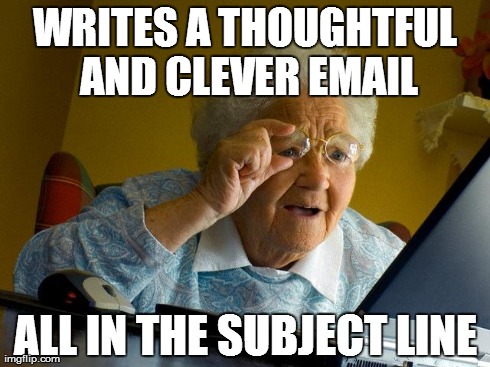 Grandma Finds The Internet Meme | WRITES A THOUGHTFUL AND CLEVER EMAIL ALL IN THE SUBJECT LINE | image tagged in memes,grandma finds the internet,AdviceAnimals | made w/ Imgflip meme maker
