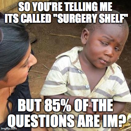 Third World Skeptical Kid Meme | SO YOU'RE TELLING ME ITS CALLED "SURGERY SHELF" BUT 85% OF THE QUESTIONS ARE IM? | image tagged in memes,third world skeptical kid | made w/ Imgflip meme maker