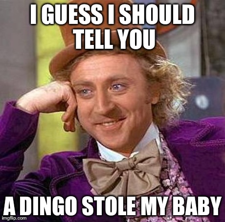 Creepy Condescending Wonka | I GUESS I SHOULD TELL YOU A DINGO STOLE MY BABY | image tagged in memes,creepy condescending wonka | made w/ Imgflip meme maker