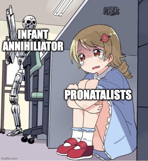 infant annihilator pronatalist | INFANT ANNIHILIATOR; PRONATALISTS | image tagged in anime girl hiding from terminator,deathcore,infant annihilator,pronatalism,metalcore,death metal | made w/ Imgflip meme maker