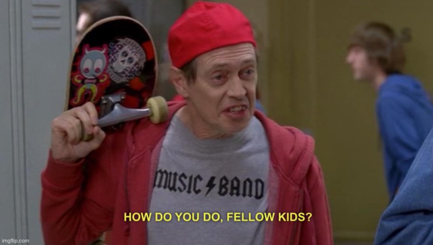 Trying to be hip with kids be like | image tagged in how do you do fellow kids | made w/ Imgflip meme maker