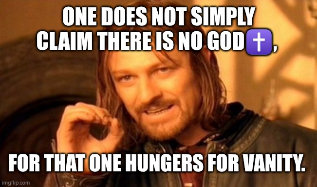 Ye Hunger for vanity | ONE DOES NOT SIMPLY CLAIM THERE IS NO GOD✝️, FOR THAT ONE HUNGERS FOR VANITY. | image tagged in memes,one does not simply,christian memes | made w/ Imgflip meme maker