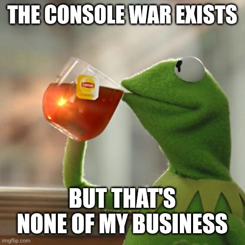 Y'all should just chill and game ;) | THE CONSOLE WAR EXISTS; BUT THAT'S NONE OF MY BUSINESS | image tagged in memes,but that's none of my business,kermit the frog,console wars,funny,gaming | made w/ Imgflip meme maker