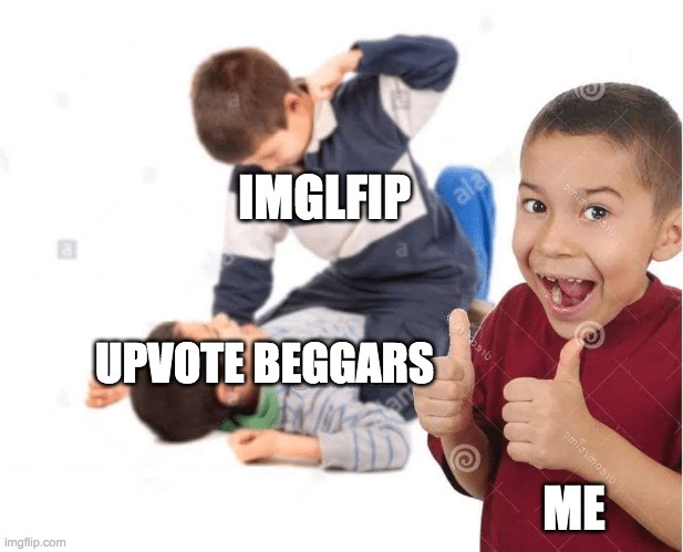 we all hate upvote begging, dont we, boys? | IMGLFIP; ME; UPVOTE BEGGARS | image tagged in kid beating up another kid,upvote begging,sucks,imgflip | made w/ Imgflip meme maker