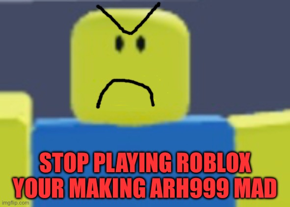 Roblox Should be Banned | STOP PLAYING ROBLOX YOUR MAKING ARH999 MAD | image tagged in anti roblox,roblox,oc,arh999,cringe,brainrot | made w/ Imgflip meme maker