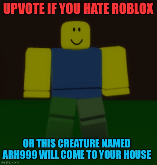 UPVOTE IF YOU DISLIKE ROBLOX | UPVOTE IF YOU HATE ROBLOX; OR THIS CREATURE NAMED ARH999 WILL COME TO YOUR HOUSE | image tagged in anti roblox,roblox,arh999,anti brainrot,oc,anti cringe | made w/ Imgflip meme maker