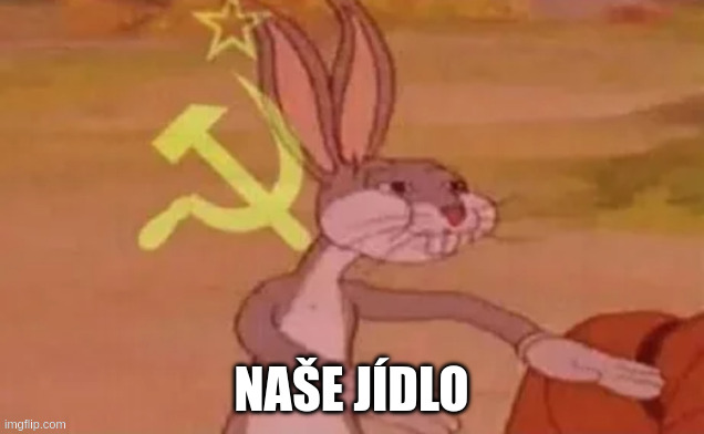 Our food | NAŠE JÍDLO | image tagged in bugs bunny communist | made w/ Imgflip meme maker