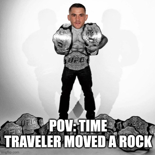 Dustin Poirier UFC | POV: TIME TRAVELER MOVED A ROCK | image tagged in memes | made w/ Imgflip meme maker