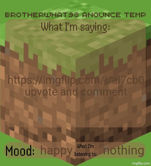 context: balanced views, upvotes and comments chain | https://imgflip.com/i/al7cb0 upvote and comment; happy; nothing | image tagged in brotherwhat98 anounce temp made by arabmogus | made w/ Imgflip meme maker