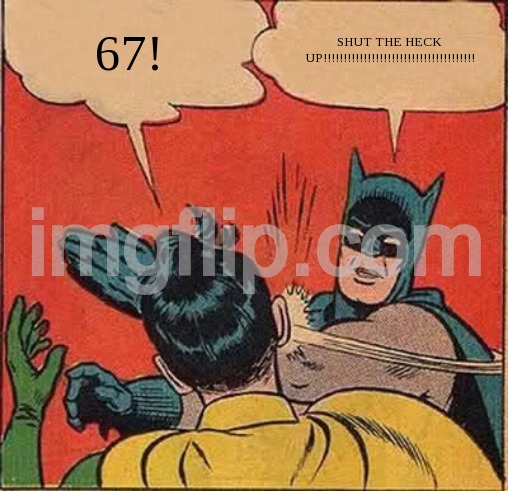 Batman Slapping Robin Meme | 67! SHUT THE HECK UP!!!!!!!!!!!!!!!!!!!!!!!!!!!!!!!!!!!!!! | image tagged in memes,batman slapping robin | made w/ Imgflip meme maker