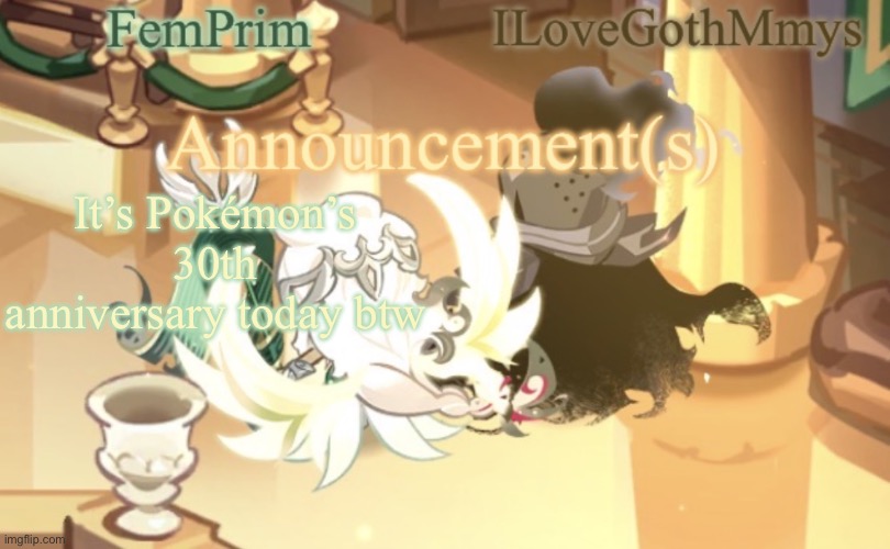 FemPrim and ILoveGothMmys shared anno temp | It’s Pokémon’s 30th anniversary today btw | image tagged in femprim and ilovegothmmys shared anno temp | made w/ Imgflip meme maker