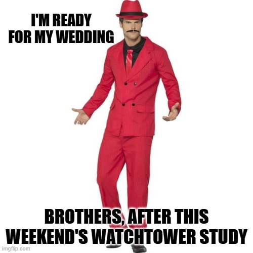 I'm ready for my JW wedding | I'M READY FOR MY WEDDING; BROTHERS, AFTER THIS WEEKEND'S WATCHTOWER STUDY | image tagged in wedding,red suit,suit,party | made w/ Imgflip meme maker