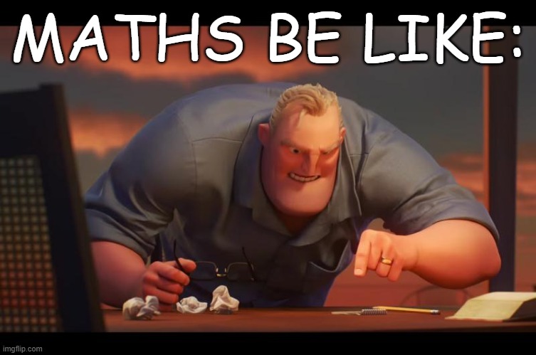 X is X | MATHS BE LIKE: | image tagged in x is x | made w/ Imgflip meme maker