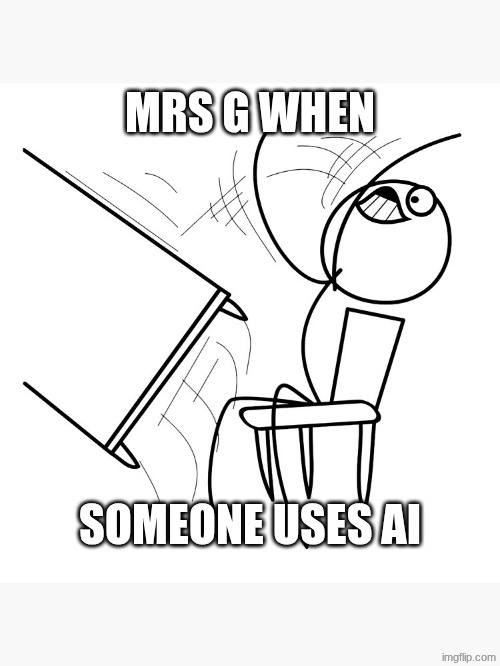 MRS G WHEN; SOMEONE USES AI | image tagged in teachers,ai | made w/ Imgflip meme maker