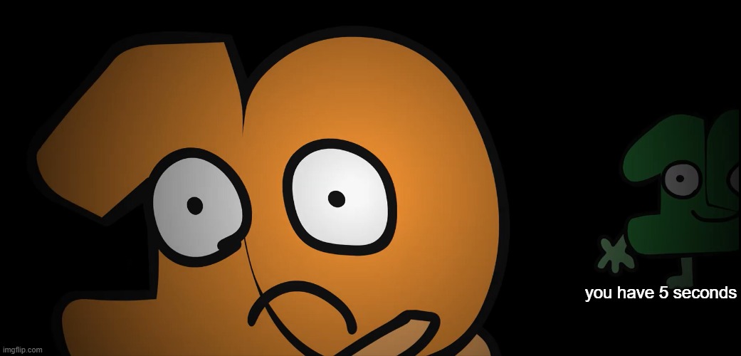 look behind you | you have 5 seconds | image tagged in look behind you | made w/ Imgflip meme maker