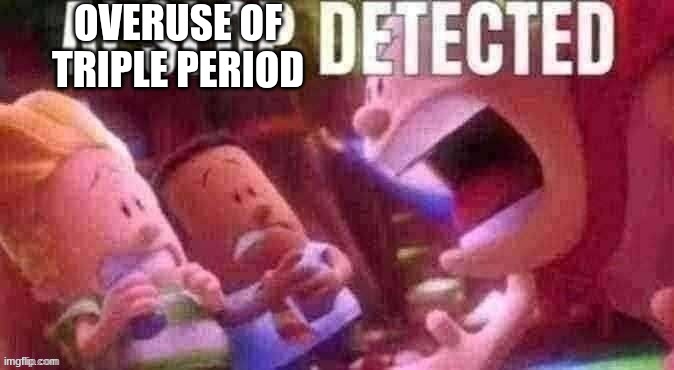 OVERUSE OF TRIPLE PERIOD | image tagged in ai slop detected | made w/ Imgflip meme maker