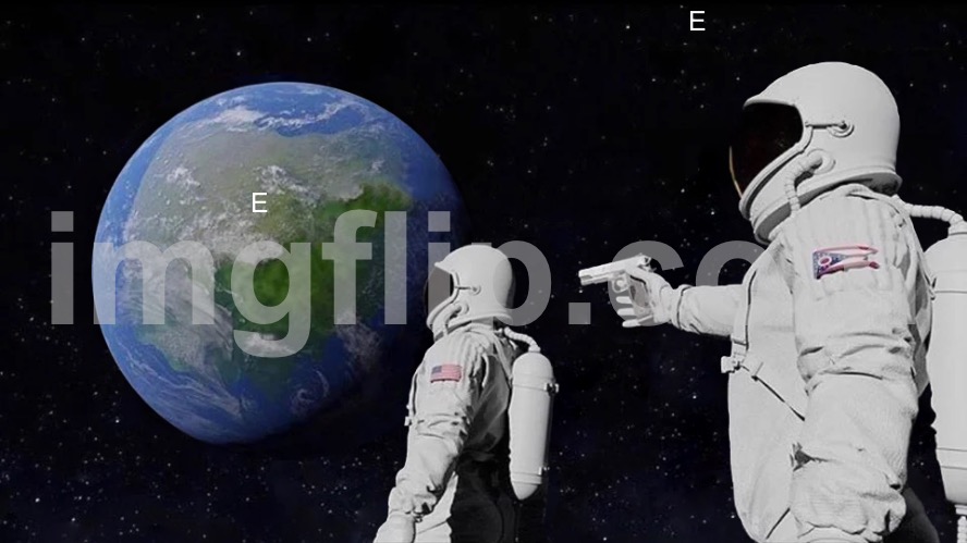 E | E; E | image tagged in memes,always has been | made w/ Imgflip meme maker