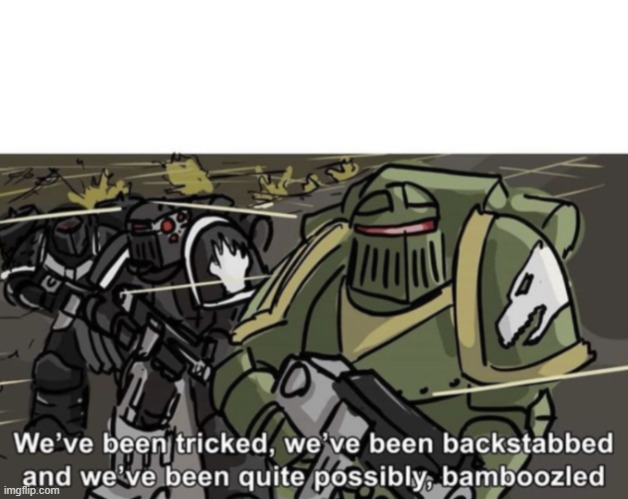 image tagged in we ve been tricked we ve been backstabbed and we ve been quite | made w/ Imgflip meme maker