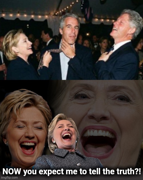 NOW you expect me to tell the truth?! | image tagged in hillary clinton laughing,memes,jeffrey epstein,democrats,lies,cover-up | made w/ Imgflip meme maker