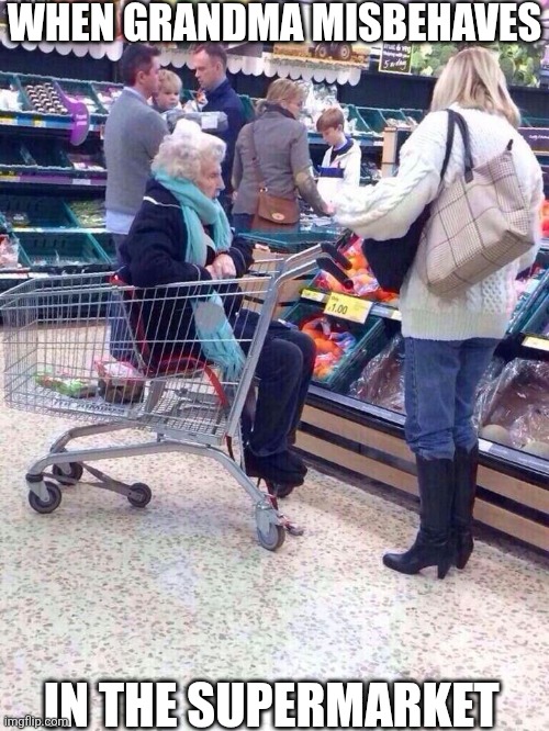 When Grandma Misbehaves In The Supermarket | WHEN GRANDMA MISBEHAVES; IN THE SUPERMARKET | image tagged in chrisjoines1 | made w/ Imgflip meme maker