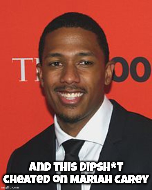 Nick Cannon | and this Dipsh*t cheated on Mariah Carey | image tagged in nick cannon | made w/ Imgflip meme maker
