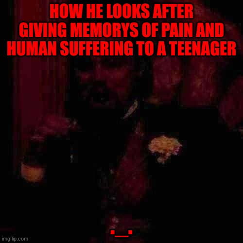Laughing Leo Meme | HOW HE LOOKS AFTER GIVING MEMORYS OF PAIN AND HUMAN SUFFERING TO A TEENAGER; ._. | image tagged in memes,laughing leo | made w/ Imgflip meme maker