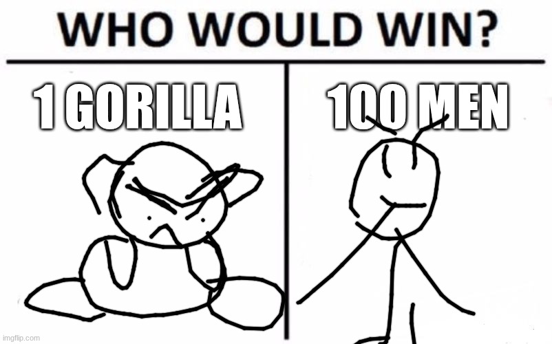 WHO WOULD WIN | 1 GORILLA; 100 MEN | image tagged in memes,who would win | made w/ Imgflip meme maker