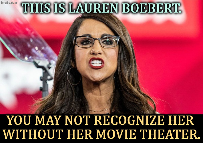 THIS IS LAUREN BOEBERT. YOU MAY NOT RECOGNIZE HER 
WITHOUT HER MOVIE THEATER. | image tagged in lauren boebert,white trash,maga,movie theater | made w/ Imgflip meme maker