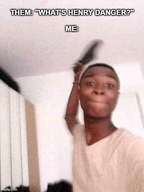 Guy slapping with flip flops | THEM: "WHAT'S HENRY DANGER?"
 
ME: | image tagged in guy slapping with flip flops | made w/ Imgflip meme maker