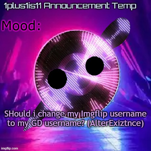 1plus1is11 Knife Party Announcement Template | SHould i change my Imgflip username to my GD username? (AlterExiztnce) | image tagged in 1plus1is11 knife party announcement template | made w/ Imgflip meme maker