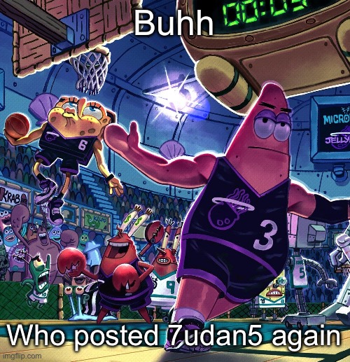 the bob ballin???? | Buhh; Who posted 7udan5 again | image tagged in the bob ballin | made w/ Imgflip meme maker