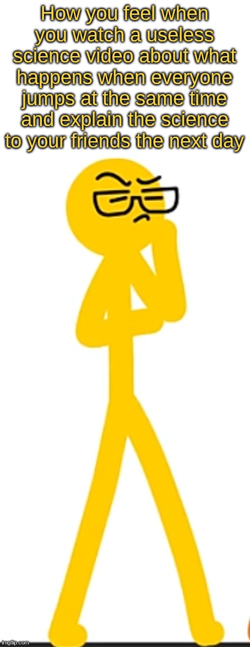 That was a mouthful | How you feel when you watch a useless science video about what happens when everyone jumps at the same time and explain the science to your friends the next day | image tagged in alan becker yellow smort,alan becker,yellow,smort | made w/ Imgflip meme maker
