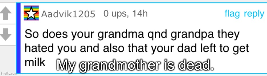 My grandmother is dead. | made w/ Imgflip meme maker