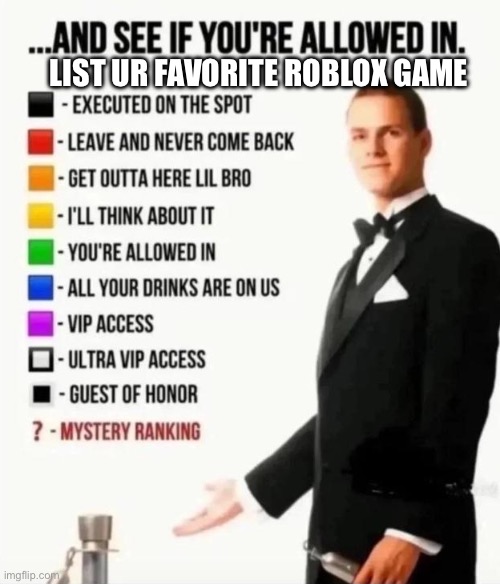 I lowkey just wanna see what the community likes | LIST UR FAVORITE ROBLOX GAME | image tagged in and see if you're allowed in | made w/ Imgflip meme maker