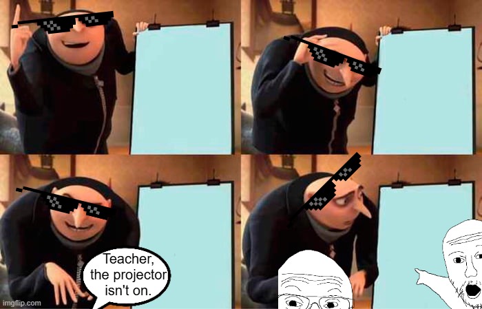 uh oh | Teacher, the projector isn't on. | image tagged in memes,gru's plan | made w/ Imgflip meme maker