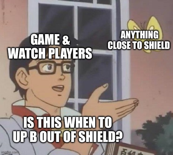 Smash bros meme | ANYTHING CLOSE TO SHIELD; GAME & WATCH PLAYERS; IS THIS WHEN TO UP B OUT OF SHIELD? | image tagged in memes,is this a pigeon | made w/ Imgflip meme maker