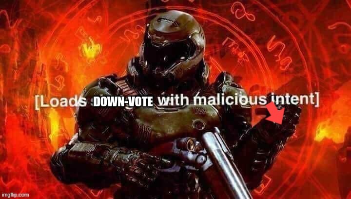 image tagged in loads down-vote with malicious intent | made w/ Imgflip meme maker