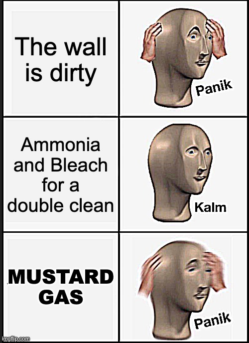 Panik Kalm Panik | The wall is dirty; Ammonia and Bleach for a double clean; MUSTARD GAS | image tagged in memes,panik kalm panik | made w/ Imgflip meme maker