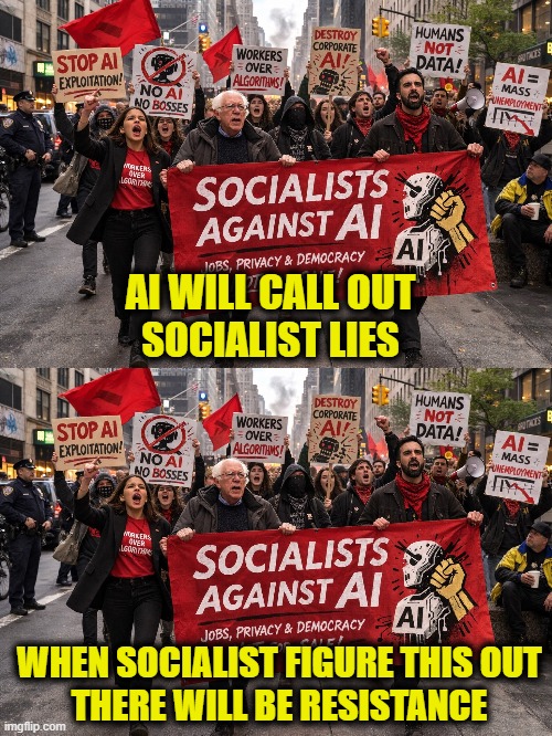 AI is the enemy of socialism | AI WILL CALL OUT
SOCIALIST LIES; WHEN SOCIALIST FIGURE THIS OUT
THERE WILL BE RESISTANCE | image tagged in socialism | made w/ Imgflip meme maker